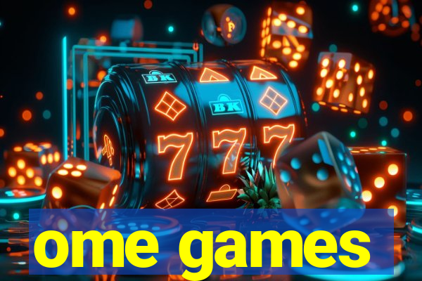 ome games